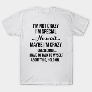 I’m Not Crazy I’m Special No Wait Maybe I’m Crazy One Second I Have To Talk To Myself Shirt T-Shirt